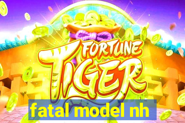 fatal model nh